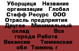 Уборщица › Название организации ­ Глобал Стафф Ресурс, ООО › Отрасль предприятия ­ Другое › Минимальный оклад ­ 15 000 - Все города Работа » Вакансии   . Тюменская обл.,Тюмень г.